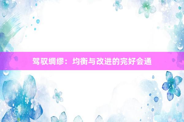 驾驭绸缪：均衡与改进的完好会通