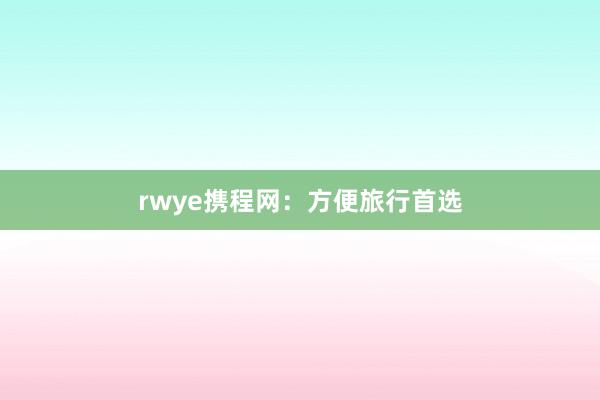 rwye携程网：方便旅行首选